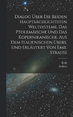 bokomslag Dialog ber die beiden hauptschlichtsten Weltsysteme, das Ptolemische und das Kopernikanische. Aus dem Italienischen bers. und erlutert von Emil Strauss
