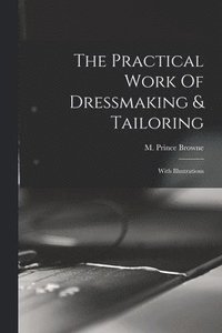 bokomslag The Practical Work Of Dressmaking & Tailoring