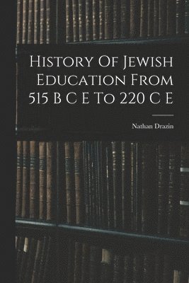 bokomslag History Of Jewish Education From 515 B C E To 220 C E