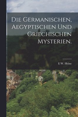 E W Heine - Germanischen, Aegyptischen und Griechischen Mysterien., Häftad
