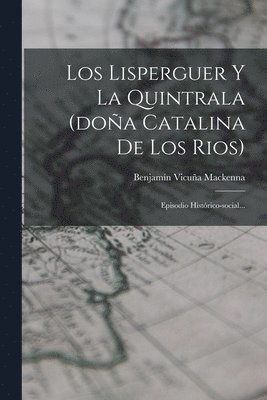 Benjamín Vicuña MacKenna - Lisperguer Y La Quintrala (doña Catalina De Los Rios), Häftad