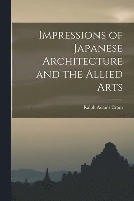 bokomslag Impressions of Japanese Architecture and the Allied Arts