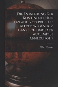 bokomslag Die Entstehung Der Kontinente Und Ozeane. Von Prof. Dr. Alfred Wegener. 2. Gnzlich Umgearb. Aufl. Mit 33 Abbildungen