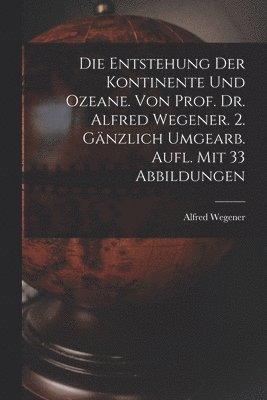 bokomslag Entstehung Der Kontinente Und Ozeane. Von Prof. Dr. Alfred Wegener. 2. Gänzlich Umgearb. Aufl. Mit 33 Abbildungen