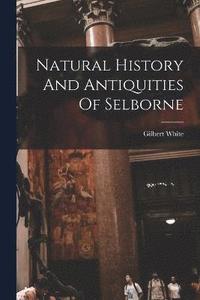 bokomslag Natural History And Antiquities Of Selborne