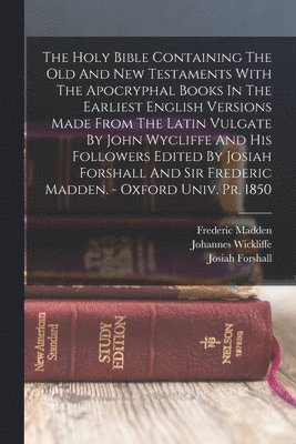 bokomslag The Holy Bible Containing The Old And New Testaments With The Apocryphal Books In The Earliest English Versions Made From The Latin Vulgate By John Wycliffe And His Followers Edited By Josiah