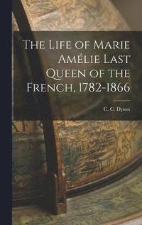 bokomslag The Life of Marie Amlie Last Queen of the French, 1782-1866