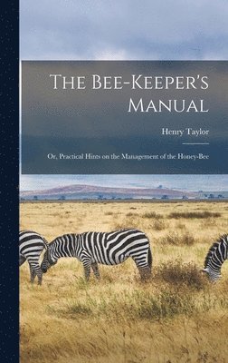 Henry Taylor - Bee-Keeper's Manual; or, Practical Hints on the Management of the Honey-Bee, Inbunden