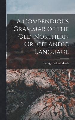 A Compendious Grammar of the Old-Northern Or Icelandic Language 1