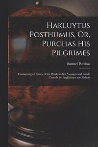 bokomslag Hakluytus Posthumus, Or, Purchas His Pilgrimes: Contayning a History of the World in Sea Voyages and Lande Travells by Englishmen and Others