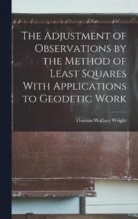 bokomslag The Adjustment of Observations by the Method of Least Squares With Applications to Geodetic Work