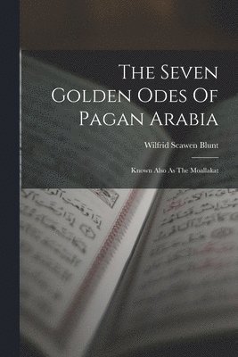 Wilfrid Scawen Blunt - Seven Golden Odes Of Pagan Arabia, Häftad