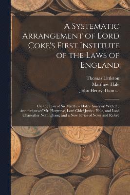 A Systematic Arrangement of Lord Coke's First Institute of the Laws of England 1
