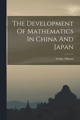 bokomslag The Development Of Mathematics In China And Japan