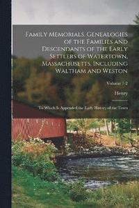 bokomslag Family Memorials. Genealogies of the Families and Descendants of the Early Settlers of Watertown, Massachusetts, Including Waltham and Weston; to Which is Appended the Early History of the Town;