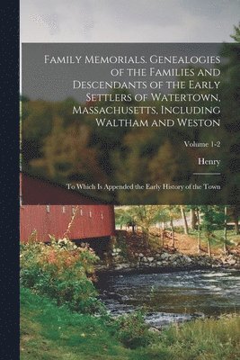 Henry 1790-1859 Bond, Henry Bond - Family Memorials. Genealogies of the Families and Descendants of the Early Settlers of Watertown, Massachusetts, Including Waltham and Weston; to Which is Appended the Early History of the Town; Volume 1-2, Häftad