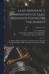 bokomslag Lead Arsenate. I. Composition of Lead Arsenates Found on the Market; II. &quot;Home-made&quot; Lead Arsenate and the Chemicals Entering Into Its Manufacture; III. Action of Lead Arsenate on Foliage;