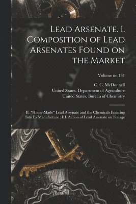 Lead Arsenate. I. Composition of Lead Arsenates Found on the Market; II. "Home-made" Lead Arsenate and the Chemicals Entering Into Its Manufacture; III. Action of Lead Arsenate on Foliage; Volume no.131