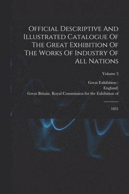 England), Great Exhibition (1851 London, Great Britain Royal Commission for the - Official Descriptive And Illustrated Catalogue Of The Great Exhibition Of The Works Of Industry Of All Nations, Häftad