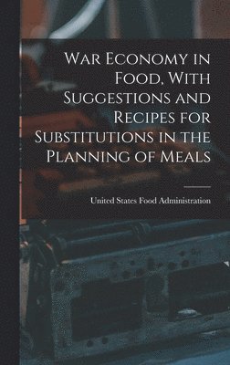 War Economy in Food, With Suggestions and Recipes for Substitutions in the Planning of Meals 1