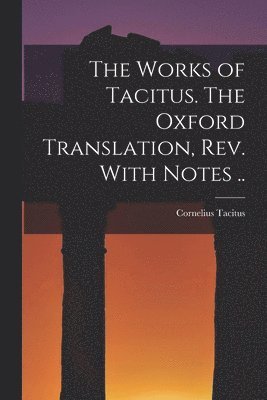 Cornelius Tacitus - Works of Tacitus. The Oxford Translation, rev. With Notes .., Häftad