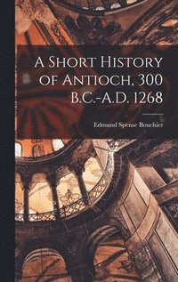 bokomslag A Short History of Antioch, 300 B.C.-A.D. 1268
