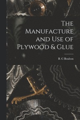 The Manufacture and Use of Plywood & Glue 1