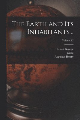Elisée 1830-1905 Reclus, Ernest George 1834-1913 Ravenstein, Augustus Henry 1833-1912 Keane - Earth and Its Inhabitants ..; Volume 12, Häftad
