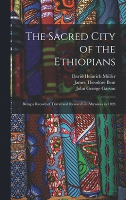 James Theodore Bent, David Heinrich Müller, John George Garson - Sacred City of the Ethiopians, Inbunden