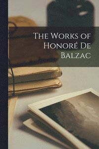 bokomslag The Works of Honor de Balzac