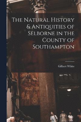 bokomslag The Natural History & Antiquities of Selborne in the County of Southampton