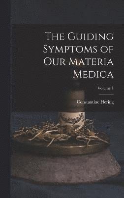 The Guiding Symptoms of Our Materia Medica; Volume 1 1