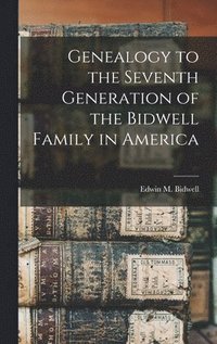 bokomslag Genealogy to the Seventh Generation of the Bidwell Family in America