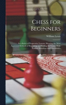 William Lewis - Chess for Beginners, Inbunden