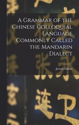 Joseph Edkins - Grammar of the Chinese Colloquial Language Commonly Called the Mandarin Dialect, Inbunden