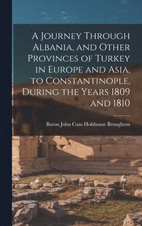 bokomslag Journey Through Albania, and Other Provinces of Turkey in Europe and Asia, to Constantinople, During the Years 1809 and 1810