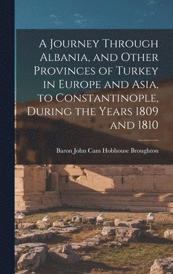 bokomslag Journey Through Albania, and Other Provinces of Turkey in Europe and Asia, to Constantinople, During the Years 1809 and 1810