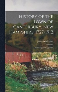 bokomslag History of the Town of Canterbury, New Hampshire, 1727-1912: Genealogy and Appendix