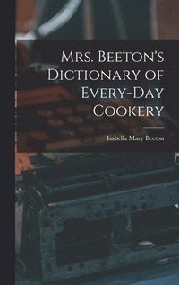 bokomslag Mrs. Beeton's Dictionary of Every-Day Cookery