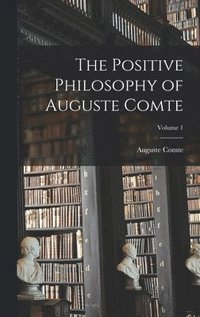 bokomslag The Positive Philosophy of Auguste Comte; Volume 1