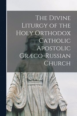 bokomslag Divine Liturgy of the Holy Orthodox Catholic Apostolic Græco-Russian Church