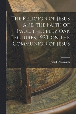 The Religion of Jesus and the Faith of Paul, the Selly Oak Lectures, 1923, on the Communion of Jesus 1