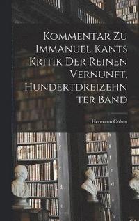 bokomslag Kommentar zu Immanuel Kants Kritik der reinen Vernunft, Hundertdreizehnter Band