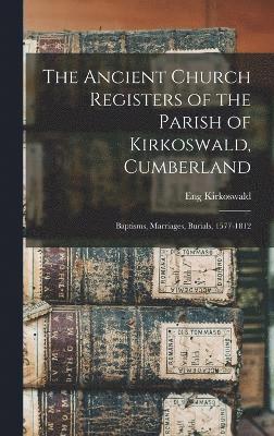 bokomslag The Ancient Church Registers of the Parish of Kirkoswald, Cumberland