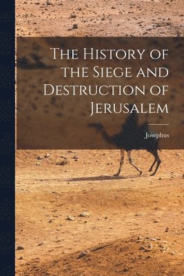 bokomslag The History of the Siege and Destruction of Jerusalem