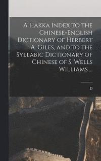 bokomslag A Hakka Index to the Chinese-English Dictionary of Herbert A. Giles, and to the Syllabic Dictionary of Chinese of S. Wells Williams ...