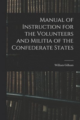 bokomslag Manual of Instruction for the Volunteers and Militia of the Confederate States