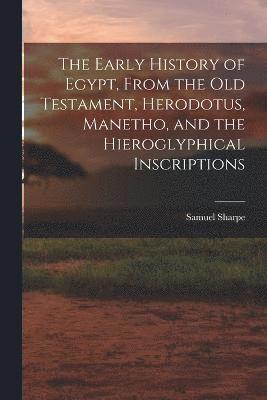 bokomslag The Early History of Egypt, From the Old Testament, Herodotus, Manetho, and the Hieroglyphical Inscriptions