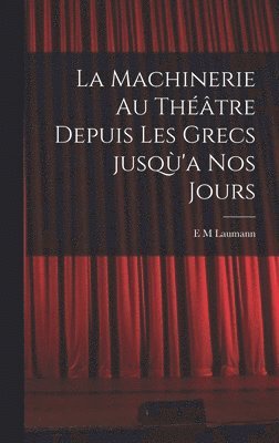 bokomslag machinerie au théâtre depuis les Grecs jusqù'a nos jours