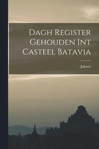 bokomslag Dagh Register Gehouden int Casteel Batavia